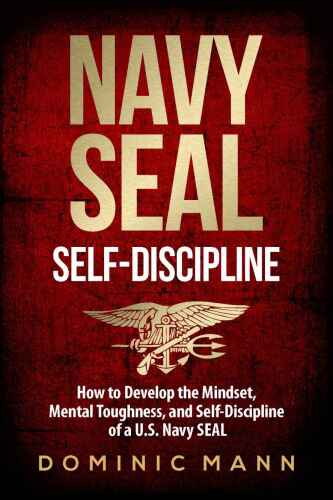 Self-Discipline: How to Develop the Mindset, Mental Toughness and Self-Discipline of a U.S. Navy SEAL