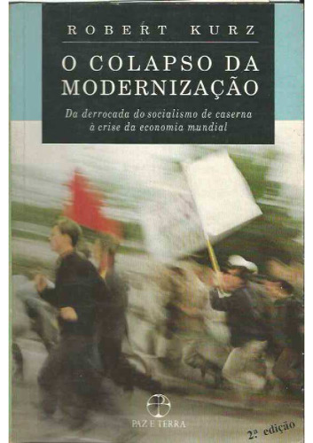 O colapso da modernização; Da derrocada do socialismo de caserna à crise da economia mundial