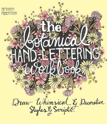 The Botanical Hand Lettering Workbook: Draw Whimsical and Decorative Styles and Scripts
