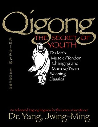 Qigong, The Secret of Youth: Da Mo’s Muscle/Tendon Changing and Marrow/Brain Washing Classics