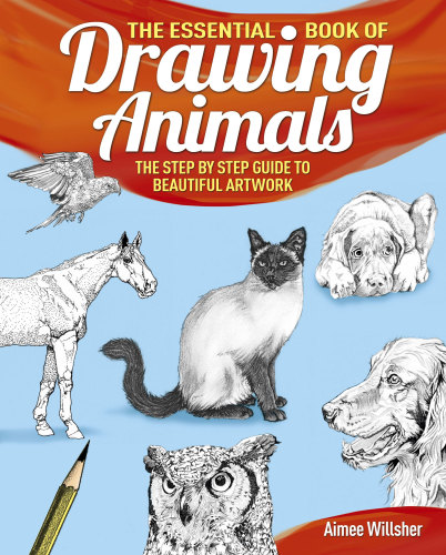 The Essential Book of Drawing Animals: The Step-by-Step Guide to Beautiful Artwork