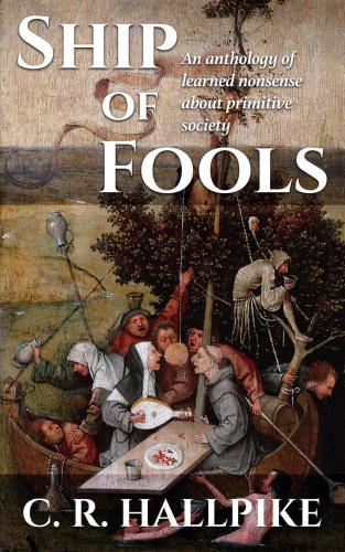 Ship of Fools: An Anthology of Learned Nonsense about Primitive Society