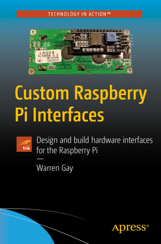 Custom Raspberry Pi Interfaces: Design and Build Hardware Interfaces for the Raspberry Pi