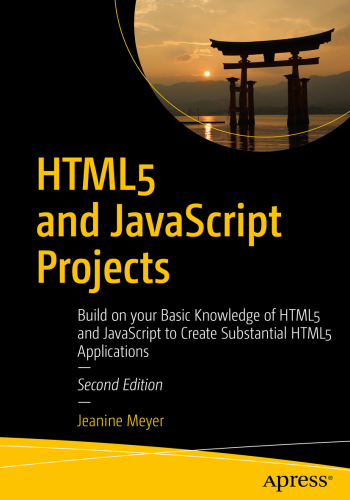 HTML5 and JavaScript Projects: Build on your Basic Knowledge of HTML5 and JavaScript to Create Substantial HTML5 Applications