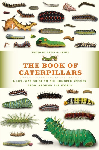 The Book of Caterpillars : A Life-size Guide to Six Hundred Species From Around the World