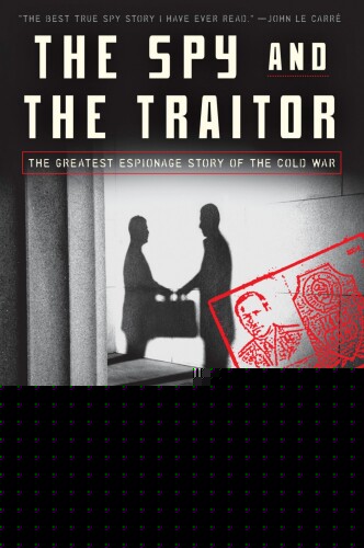 The Spy and the Traitor: The Greatest Espionage Story of the Cold War