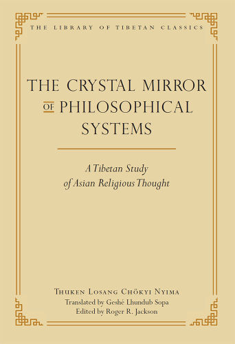 The Crystal Mirror of Philosophical Systems: A Tibetan Study of Asian Religious Thought (Library of Tibetan Classics Book 25)
