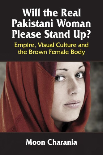 Will the Real Pakistani Woman Please Stand Up? Empire, Visual Culture and the Brown Female Body