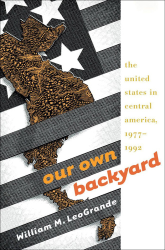 Our Own Backyard: The United States In Central America, 1977-1992