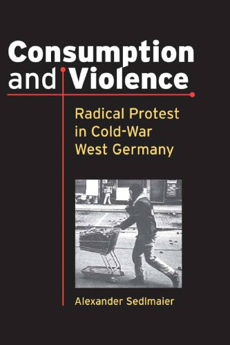 Consumption and Violence: Radical Protest in Cold-War West Germany