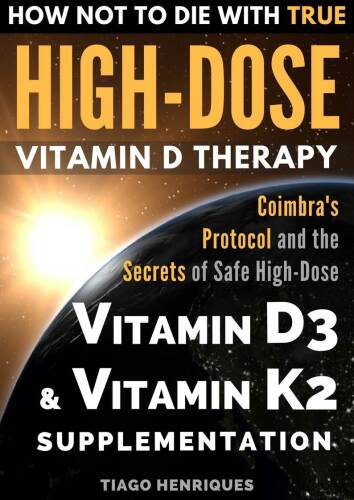 How Not To Die With True High-Dose Vitamin D Therapy: Coimbra’s Protocol and the Secrets of Safe High-Dose Vitamin D3 and Vitamin K2 Supplementation