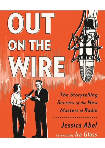 Out on the Wire: The Storytelling Secrets of the New Masters of Radio