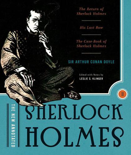The New Annotated Sherlock Holmes, Vol. 2: The Complete Short Stories: The Return of Sherlock Holmes, His Last Bow and the Case-Book of Sherlock Holmes
