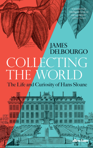 Collecting the World: The Life and Curiosity of Hans Sloane