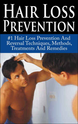 Hair Loss Prevention: #1 Hair Loss Prevention And Reversal Techniques, Methods, Treatments And Remedies (Hair Loss, Hair Loss Cure, Hair Loss In Women, ... Protocol, Hair Loss Black book, Baldness) 
 B00KIC4EPM