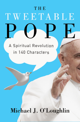 The Tweetable Pope: A Spiritual Revolution in 140 Characters