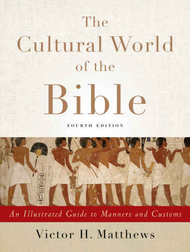 The Cultural World of the Bible: An Illustrated Guide to Manners and Customs