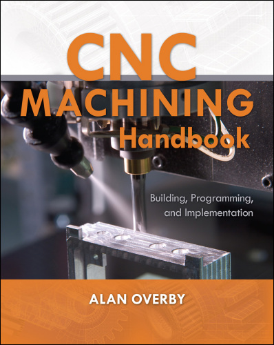 Cnc Machining Handbook: Building, Programming, and Implementation