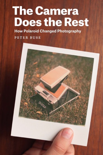 The Camera Does the Rest: How Polaroid Changed Photography