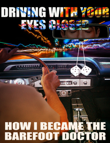 DRIVING WITH YOUR EYES CLOSED: How I became the Barefoot Doctor