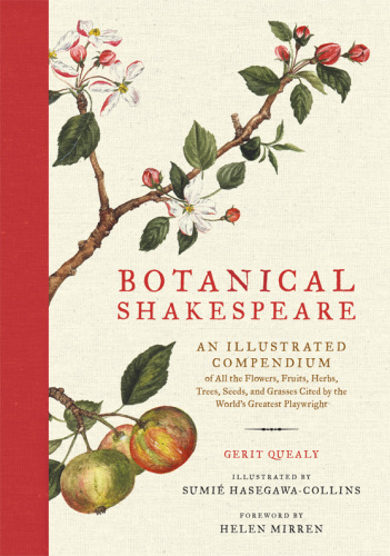 Botanical Shakespeare: An Illustrated Compendium of All the Flowers, Fruits, Herbs, Trees, Seeds, and Grasses Cited by the World’s Greatest Playwright