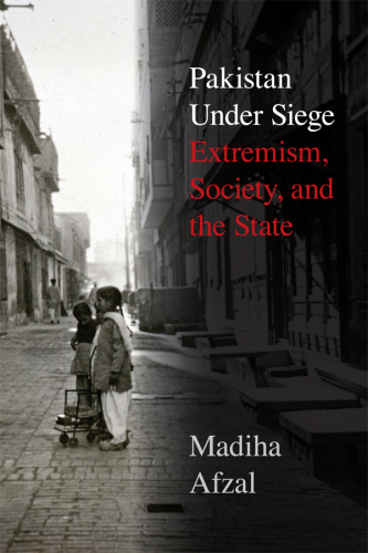 Pakistan Under Siege: Extremism, Society, and the State
