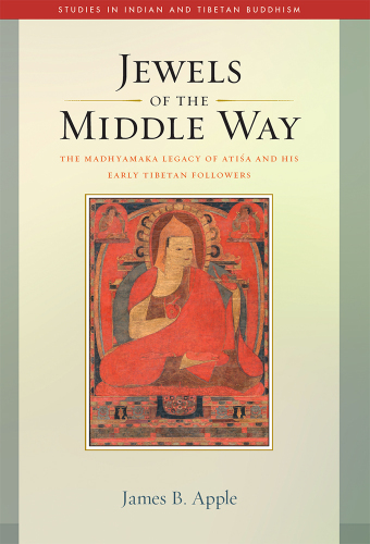 Jewels of the Middle Way: The Madhyamaka Legacy of Atisa and His Early Tibetan Followers ( Book 22)