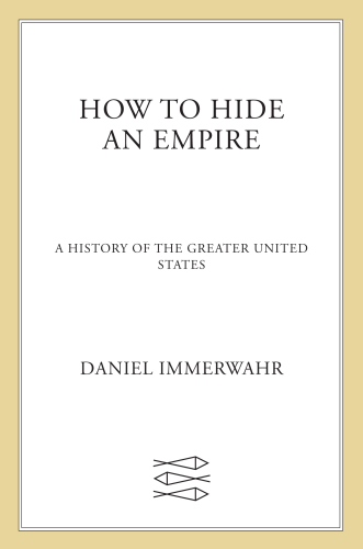 How to Hide an Empire: A History of the Greater United States