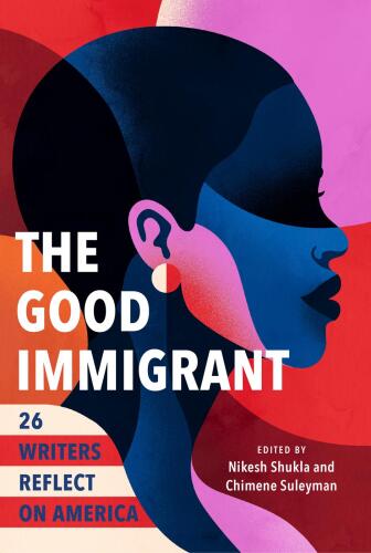 The Good Immigrant: 26 Writers Reflect on America