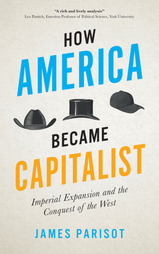 How America Became Capitalist: Imperial Expansion and the Conquest of the West