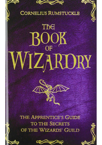 The Book of Wizardry: The Apprentice’s Guide to the Secrets of the Wizards’ Guild