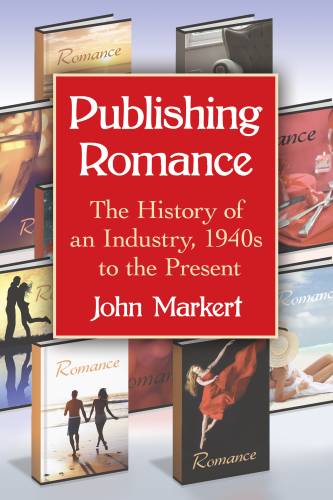 Publishing Romance: The History of an Industry, 1940s to the Present