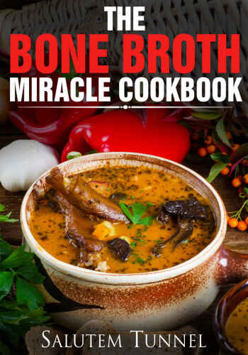 Bone Broth: The Bone Broth Miracle Cookbook (Bone Broth Diet, Bone Broth Power, Bone Broth Recipes, Bone Broth Cookbook, Bone Broth Secret)