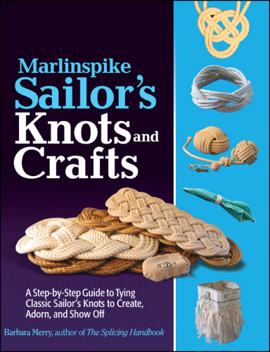 Marlinspike Sailor’s Arts and Crafts: A Step-by-Step Guide to Tying Classic Sailor’s Knots to Create, Adorn, and Show Off