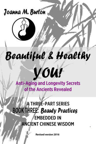 Beauty Practices: Embedded in Ancient Chinese Wisdom (Beautiful & Healthy YOU! Anti-Aging and Longevity Secrets of the Ancients Revealed. Book 3)   B011ZWG7CG