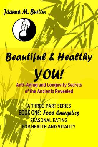 Food Energetics: Seasonal Eating for Health and Vitality (Beautiful & Healthy YOU! Anti-Aging and Longevity Secrets of the Ancients Revealed. Book 1)   B011ANMFV2