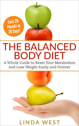 The Balanced Body Diet: A Whole Guide to Get a FAST METABOLISM and LOSE WEIGHT EASILY and forever