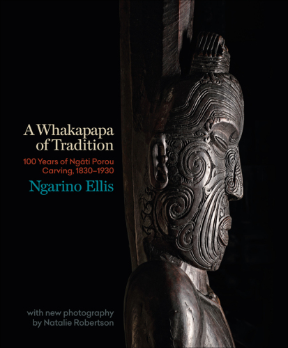 A Whakapapa of Tradition: 100 Years of Ngāti Porou Carving, 1830–1930