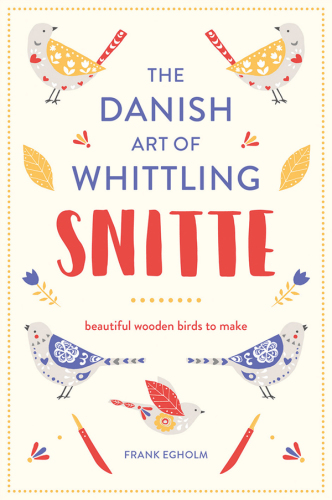 Snitte: The Danish Art of Whittling: Make Beautiful Wooden Birds