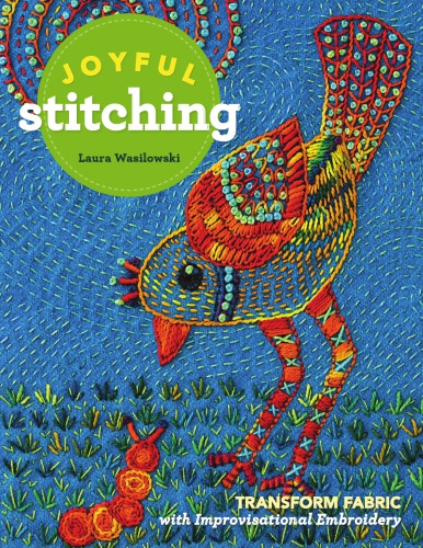 Joyful Stitching: Transform Fabric with Improvisational Embroidery