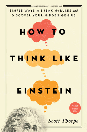 How to Think Like Einstein: Simple Ways to Break the Rules and Discover Your Hidden Genius