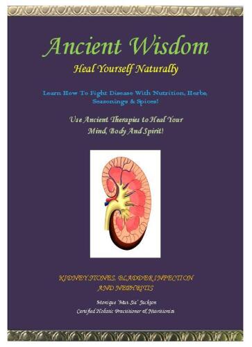 Ancient Wisdom- Heal Yourself Naturally- Kidney Stones, Bladder Infection & Nephritis (Holistic Mini Series Book 1)   B00DQCUI6K