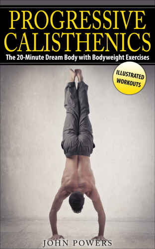 Progressive Calisthenics: The 20-Minute Dream Body with Bodyweight Exercises (Calisthenics)