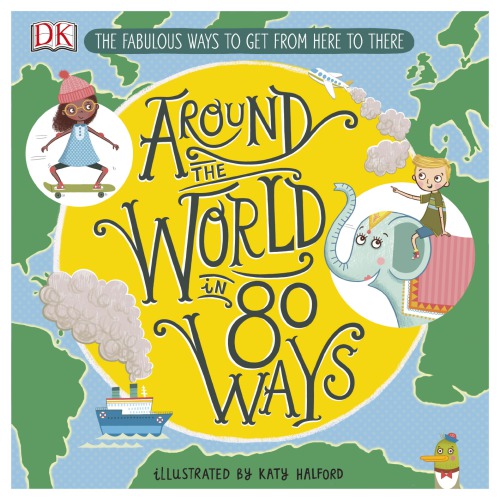 Around the World in 80 Ways: The Fabulous Inventions That Get Us from Here to There