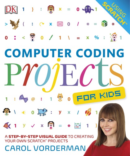 Computer Coding Projects for Kids: A Step-by-Step Visual Guide to Creating Your Own Scratch Projects
