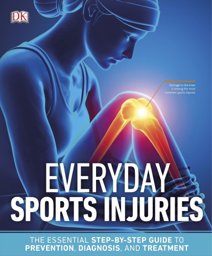 Everyday Sports Injuries: The Essential Step-by-Step Guide to Prevention, Diagnosis, and Treatment
