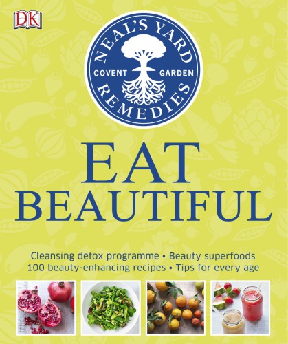 Eat Beautiful: Cleansing Detox Programme, Beauty Superfoods, 100 Beauty-Enhancing Recipes, Tips for Every Age