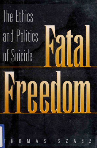 Fatal Freedom: The Ethics & Politics of Suicide
