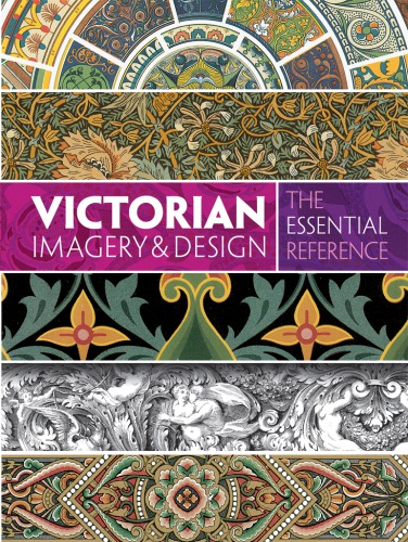 Victorian Imagery and Design: The Essential Reference