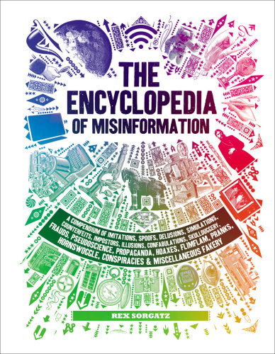 Encyclopedia of Misinformation: A Compendium of Imitations, Spoofs, Delusions, Simulations, Counterfeits, Impostors, Illusions, Confabulations. Conspiracies & Miscellaneous Fakery